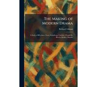 The Making of Modern Drama: A Study of BFuchner, Ibsen, Strindberg, Chekhov, Pirandello, Brecht, Beckett, Handke