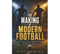 The Making of Modern Football: How Two Icons Changed Training, Tactics, Fame, Mentality, and Global Football Culture