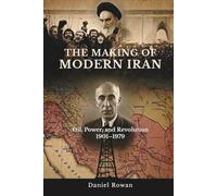 THE MAKING OF MODERN IRAN: Oil, Power, and Revolution, 1901-1979 (Power, Conflict, and the Modern Middle East)