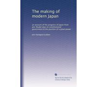 The making of modern Japan: an account of the progress of Japan from pre-feudal days to constitutional government & the position of a great power