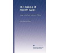 The making of modern Wales: studies in the Tudor settlement of Wales