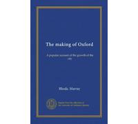 The making of Oxford: A popular account of the growth of the city