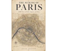 The Making of Paris: 2,000 Years of Streets, Squares, and Stone