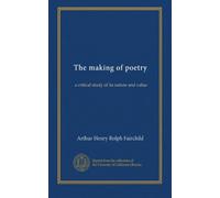 The making of poetry: a critical study of its nature and value