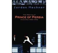The Making of Prince of Persia: Journals 1985 - 1993 (Mechner Journals Series)
