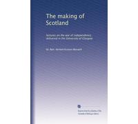 The making of Scotland: lectures on the war of independence, delivered in the University of Glasgow