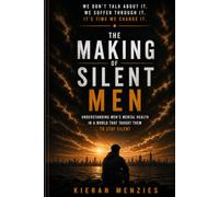 The Making of Silent Men: Understanding Men's Mental Health in a World That Taught Them to Stay Silent