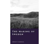 The Making of Sweden: From Ice Age to Kingdom (The Story of Sweden)