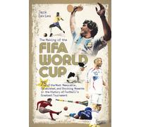 The Making of the FIFA World Cup: 75 of the Most Memorable, Celebrated, and Shocking Moments in the History of Football's Greatest Tournament