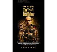 THE MAKING OF THE GODFATHER: Brando, Coppola’s Secrets, Scandals & Untold Stories Behind Hollywood’s Mafia Classic Masterpiece (MOVIE GUIDES AND REVIEWS)