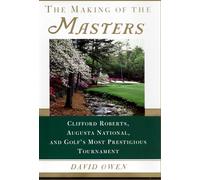 The Making of the Masters: Clifford Roberts, Augusta National, and Golf's Most Prestigious Tournament
