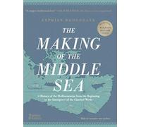 The Making of the Middle Sea: A History of the Mediterranean from the Beginning to the Emergence of the Classical World