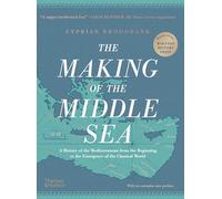 The Making of the Middle Sea: A History of the Mediterranean from the Beginning to the Emergence of the Classical World