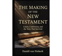 The Making of the New Testament: Canon, Controversy, and the Texts That Survived