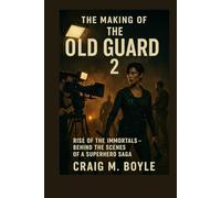 The making of The Old Guard 2:: Rise of the Immortals - Behind the Scenes of a Superhero Saga"