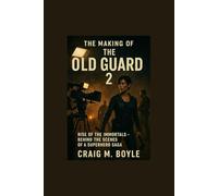 The making of The Old Guard 2:: Rise of the Immortals - Behind the Scenes of a Superhero Saga"