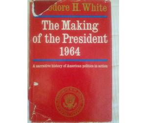 the making of the president 1964: a narrative history of american politics in action