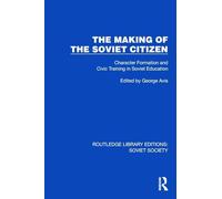 The Making of the Soviet Citizen: Character Formation and Civic Training in Soviet Education (Routledge Library Editions: Soviet Society)