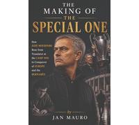 The Making of the Special One: How José Mourinho Rose from Translator at the Camp Nou to Conqueror of Europe and the Bernabéu