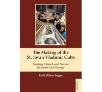 The Making of the St. Jovan Vladimir Cults: Shaping Church and Nation in South-East Europe: 22 (South-East European History)