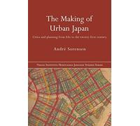 The Making of Urban Japan: Cities and Planning from Edo to the Twenty First Century (Nissan Institute/Routledge Japanese Studies)