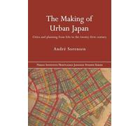 The Making of Urban Japan: Cities and Planning from Edo to the Twenty First Century (Nissan Institute/Routledge Japanese Studies)