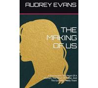 THE MAKING OF US: A Journey Into The Heart Of A Woman, The Heart Of A Man, And The God Who Holds Them