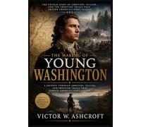 THE MAKING OF YOUNG WASHINGTON: A Journey Through Ambition, Failure, and Frontier Trials That Forged America’s First Leader
