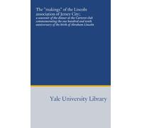 The "makings" of the Lincoln association of Jersey City;: a souvenir of the dinner at the Carteret club commemorating the one hundred and tenth anniversary of the birth of Abraham Lincoln