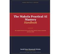 The Makola Practical AI Mastery Handbook: The Complete Practical Course in AI for Work, Business, Content, Automation and Income Skills