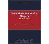 The Makola Practical AI Mastery Handbook: The Complete Practical Course in AI for Work, Business, Content, Automation and Income Skills