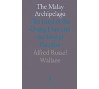 The Malay Archipelago: The Land of the Orang-Utan and the Bird of Paradise