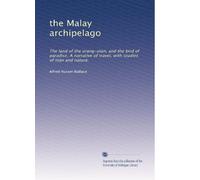 the Malay archipelago: The land of the orang-utan, and the bird of paradise. A narrative of travel, with studies of man and nature.
