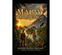 The Malay Archipelago: Travels, Natural History, and Exploration Across Southeast Asia- Complete Two-Volume Edition