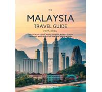 THE MALAYSIA TRAVEL GUIDE 2025-2026: Discover Kuala Lumpur, Penang, Langkawi, Borneo & Cultural Landscapes with Practical Tips, Itineraries, and Local Insight