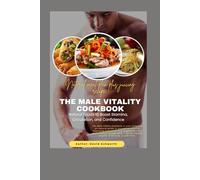 THE MALE VITALITY COOKBOOK: Natural Foods to Boost Stamina, Circulation, and Confidence