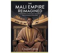 THE MALI EMPIRE REIMAGINED: A Narrative History of Mansa Musa, Trans-Saharan Trade, and Medieval African Power