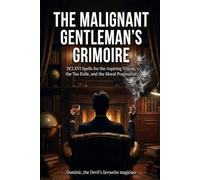 THE MALIGNANT GENTLEMAN’S GRIMOIRE: DCLXVI Spells for the Aspiring Villain, the Tax Exile, and the Moral Pragmatist