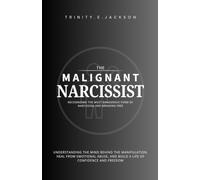 The Malignant Narcissist: Understanding the Mind Behind the Manipulation, Heal from Emotional Abuse, and Build a Life of Confidence and Freedom (Narcissistic Abuse)