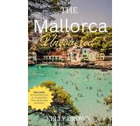 THE MALLORCA UNCOVERED 2025: The Ultimate Travel Guide to Mallorca’s Hidden Beaches, Coastal Trails, Local Food, and Cultural Gems