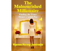 The Malnourished Millionaire: Finding the Peace Money Cannot Buy