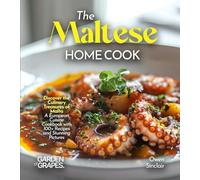 The Maltese Home Cook: Discover the Culinary Treasures of Malta - A Mediterranean Cookbook with 100+ Recipes and Stunning Pictures
