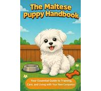 The Maltese Puppy Handbook: Your Essential Guide to Training, Care, and Living with Your New Companion