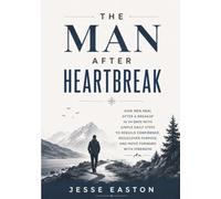 The Man After Heartbreak: How Men Heal After a Breakup in 14 Days with Simple Daily Steps to Rebuild Confidence, Rediscover Purpose, and Move Forward with Strength