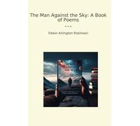 The Man Against the Sky: A Book of Poems (Classic Books)