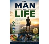 The Man and Life: A Practical Guide to Better Health, Smart Nutrition, Quality Sleep, and Lifelong Fitness