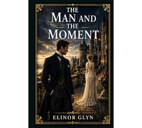 The Man and the Moment: A society romance of reckless choices, Scottish grandeur, inherited wealth, emotional exile, plus a reunion shaped by desire, forgiveness, duty, fate