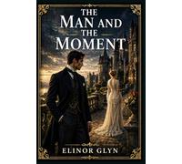 The Man and the Moment: A society romance of reckless choices, Scottish grandeur, inherited wealth, emotional exile, plus a reunion shaped by desire, forgiveness, duty, fate