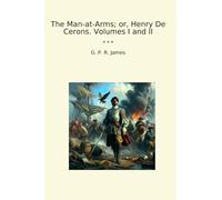 The Man-at-Arms; or, Henry De Cerons. Volumes I and II (Classic Books)