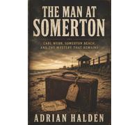 The Man at Somerton: The Unresolved Death of Carl Webb, Somerton Beach, and the Mystery That Remains